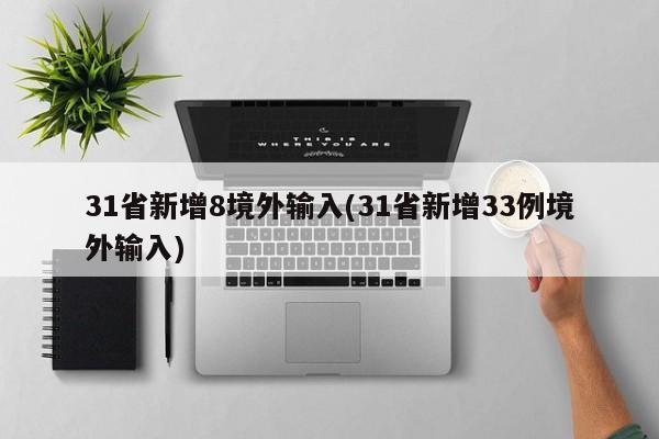 31省新增8境外输入(31省新增33例境外输入)