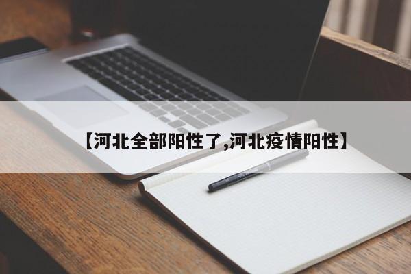 【河北全部阳性了,河北疫情阳性】