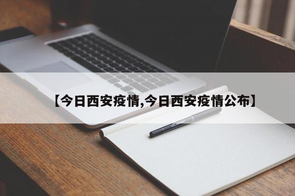 【今日西安疫情,今日西安疫情公布】