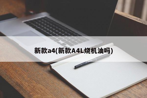 新款a4(新款A4L烧机油吗)