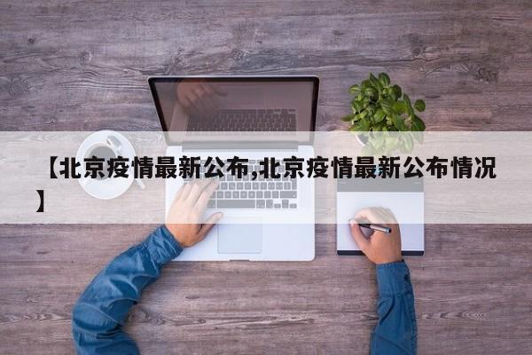 【北京疫情最新公布,北京疫情最新公布情况】