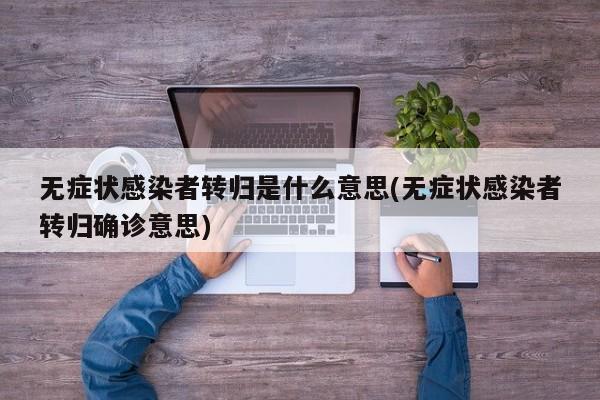 无症状感染者转归是什么意思(无症状感染者转归确诊意思)