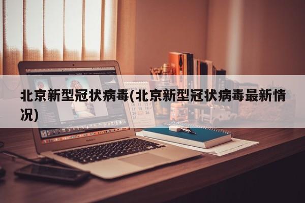 北京新型冠状病毒(北京新型冠状病毒最新情况)