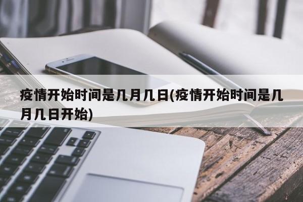 疫情开始时间是几月几日(疫情开始时间是几月几日开始)
